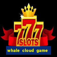 whale cloud game site oficial